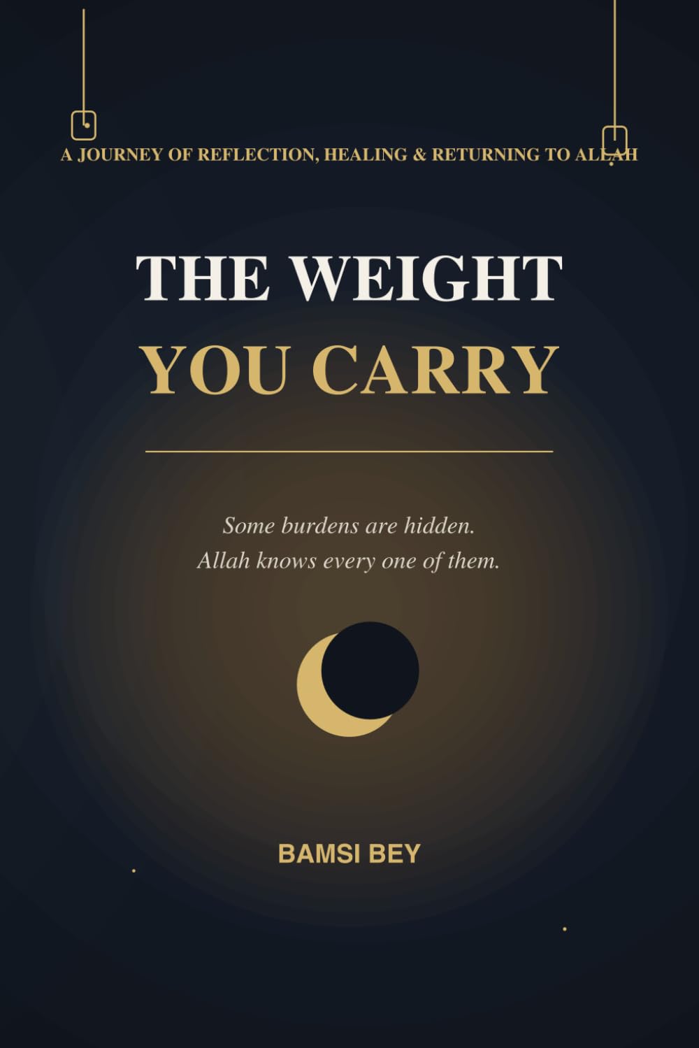 The Weight You Carry: A Journey of Reflection, Healing and Returning to Allah